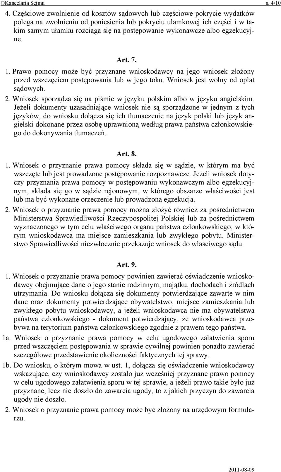 wykonawcze albo egzekucyjne. Art. 7. 1. Prawo pomocy może być przyznane wnioskodawcy na jego wniosek złożony przed wszczęciem postępowania lub w jego toku. Wniosek jest wolny od opłat sądowych. 2.