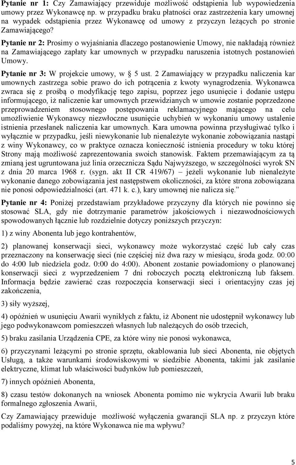 Pytanie nr 2: Prosimy o wyjaśniania dlaczego postanowienie Umowy, nie nakładają również na Zamawiającego zapłaty kar umownych w przypadku naruszenia istotnych postanowień Umowy.