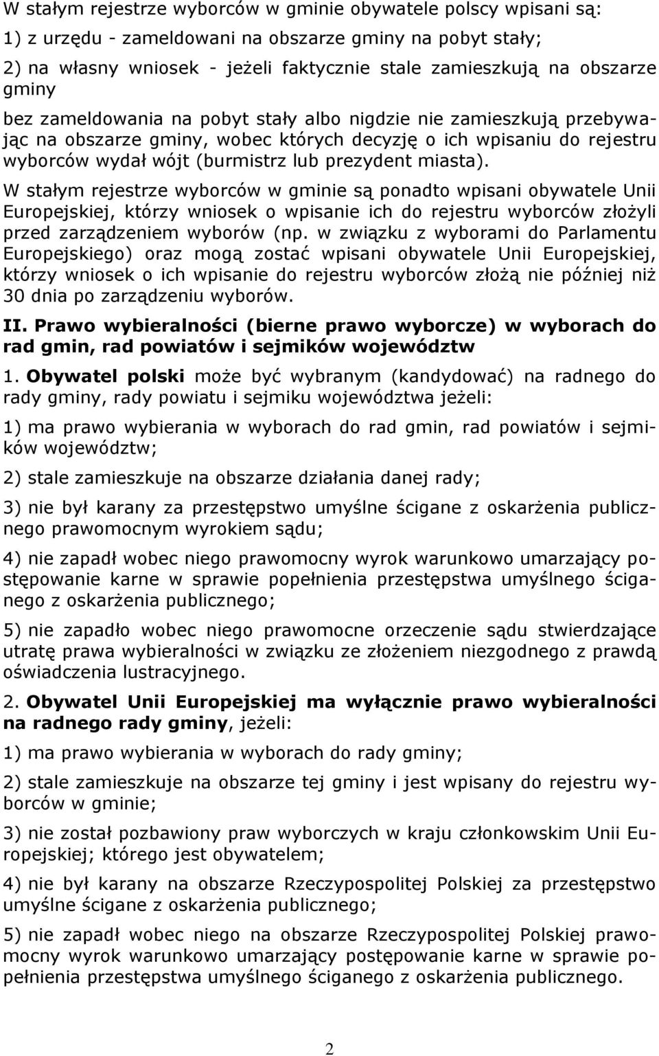 W stałym rejestrze wyborców w gminie są ponadto wpisani obywatele Unii Europejskiej, którzy wniosek o wpisanie ich do rejestru wyborców złożyli przed zarządzeniem wyborów (np.