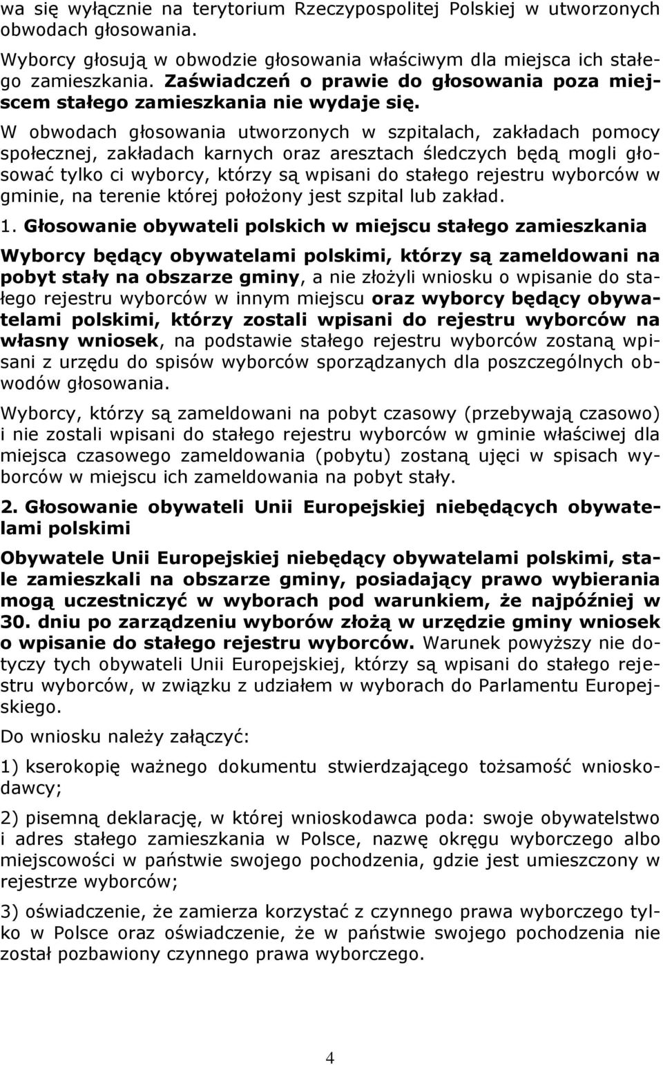 W obwodach głosowania utworzonych w szpitalach, zakładach pomocy społecznej, zakładach karnych oraz aresztach śledczych będą mogli głosować tylko ci wyborcy, którzy są wpisani do stałego rejestru