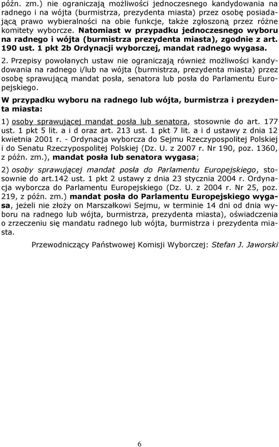 komitety wyborcze. Natomiast w przypadku jednoczesnego wyboru na radnego i wójta (burmistrza prezydenta miasta), zgodnie z art. 190 ust. 1 pkt 2b