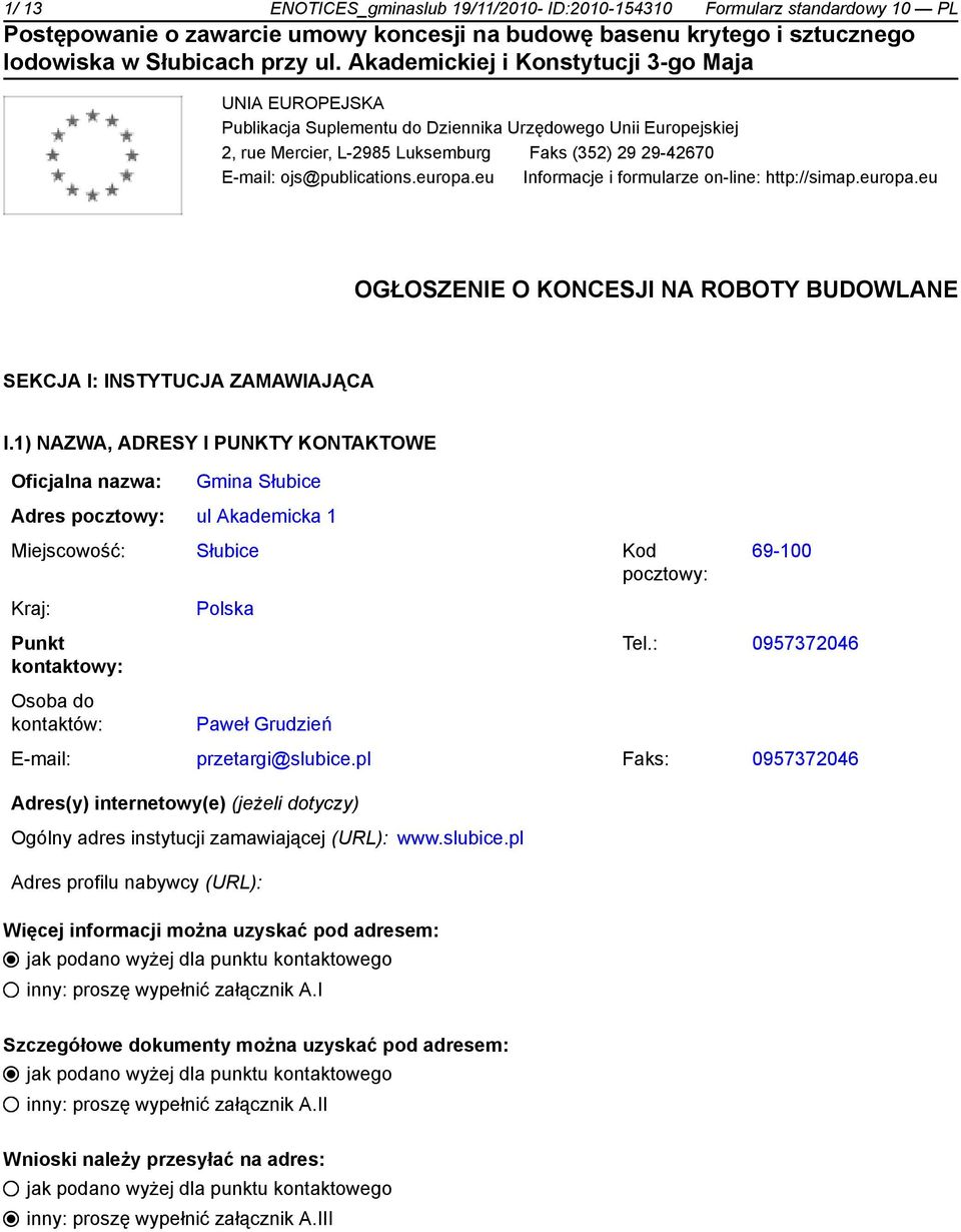 1) NAZWA, ADRESY I PUNKTY KONTAKTOWE Gmina Słubice Adres ul Akademicka 1 Miejscowość: Słubice Kod 69-100 Kraj: Polska Punkt kontaktowy: Tel.