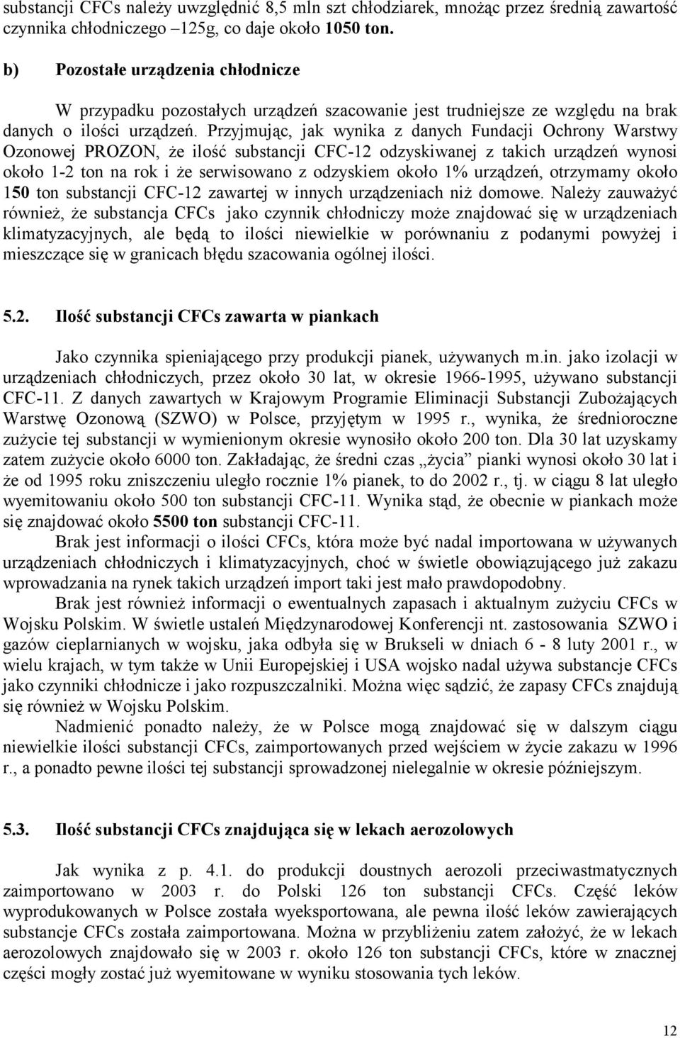 Przyjmując, jak wynika z danych Fundacji Ochrony Warstwy Ozonowej PROZON, że ilość substancji CFC-12 odzyskiwanej z takich urządzeń wynosi około 1-2 ton na rok i że serwisowano z odzyskiem około 1%