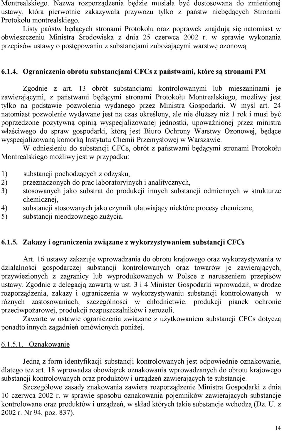 w sprawie wykonania przepisów ustawy o postępowaniu z substancjami zubożającymi warstwę ozonową. 6.1.4. Ograniczenia obrotu substancjami CFCs z państwami, które są stronami PM Zgodnie z art.