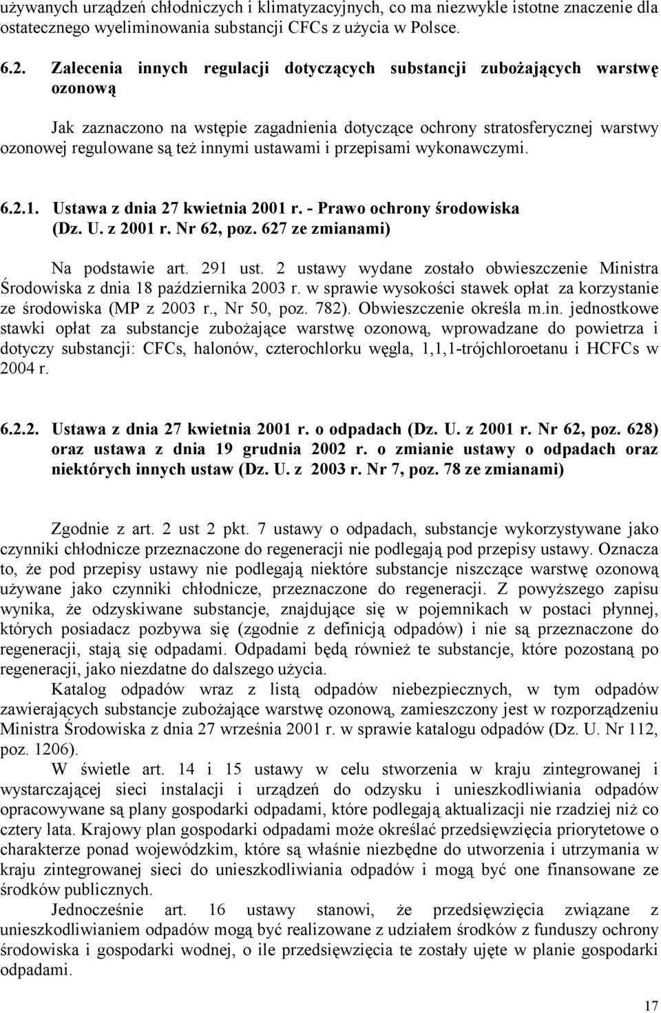 ustawami i przepisami wykonawczymi. 6.2.1. Ustawa z dnia 27 kwietnia 2001 r. - Prawo ochrony środowiska (Dz. U. z 2001 r. Nr 62, poz. 627 ze zmianami) Na podstawie art. 291 ust.