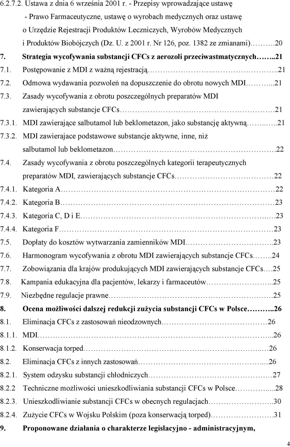 Nr 126, poz. 1382 ze zmianami).20 7. Strategia wycofywania substancji CFCs z aerozoli przeciwastmatycznych..21 7.1. Postępowanie z MDI z ważną rejestracją....21 7.2. Odmowa wydawania pozwoleń na dopuszczenie do obrotu nowych MDI.