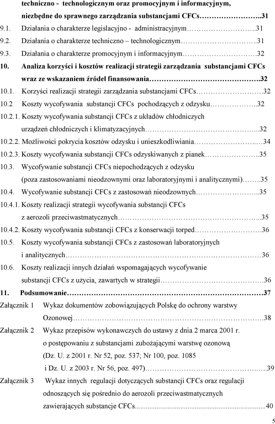 Analiza korzyści i kosztów realizacji strategii zarządzania substancjami CFCs wraz ze wskazaniem źródeł finansowania.32 10.1. Korzyści realizacji strategii zarządzania substancjami CFCs.32 10.2 Koszty wycofywania substancji CFCs pochodzących z odzysku.