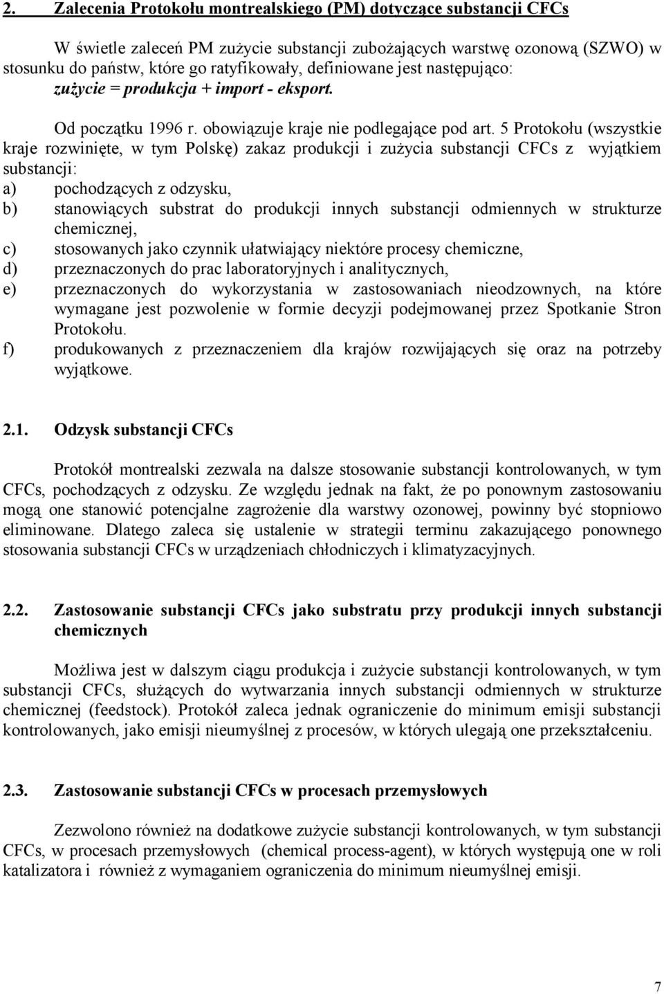 5 Protokołu (wszystkie kraje rozwinięte, w tym Polskę) zakaz produkcji i zużycia substancji CFCs z wyjątkiem substancji: a) pochodzących z odzysku, b) stanowiących substrat do produkcji innych