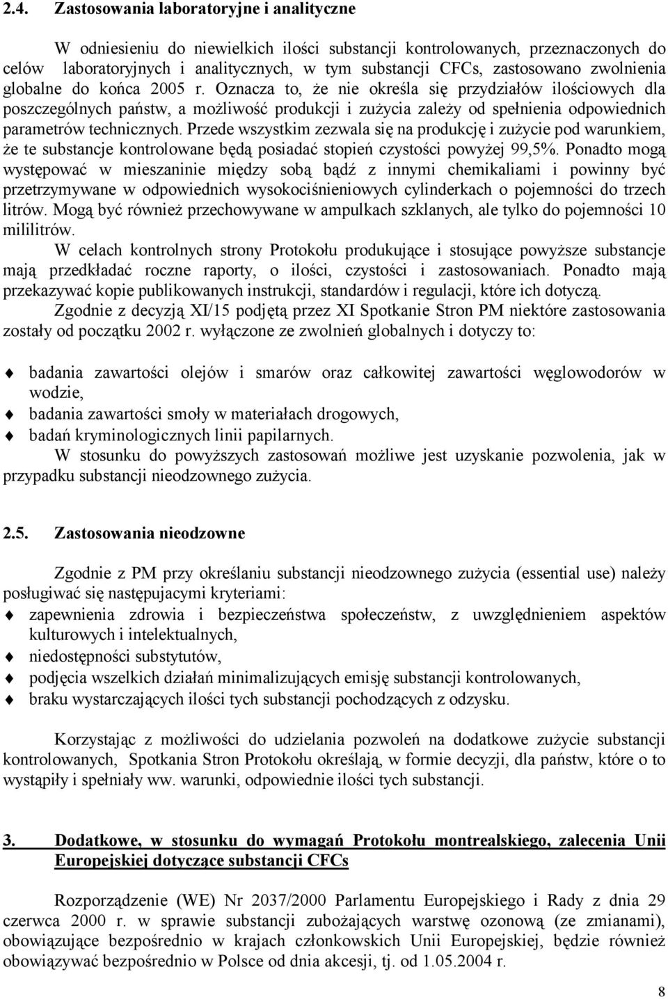 Oznacza to, że nie określa się przydziałów ilościowych dla poszczególnych państw, a możliwość produkcji i zużycia zależy od spełnienia odpowiednich parametrów technicznych.
