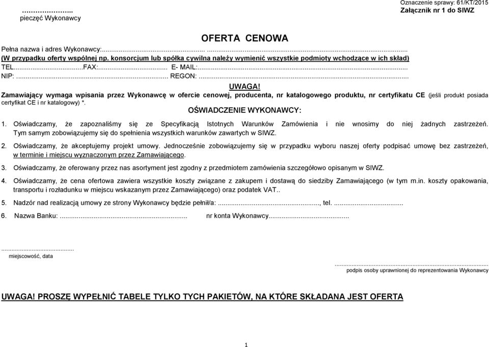 Zamawiający wymaga wpisania przez Wykonawcę w ofercie cenowej, producenta, nr katalogowego produktu, nr certyfikatu CE (jeśli produkt posiada certyfikat CE i nr katalogowy) *. OŚWIADCZENIE WYKONAWCY:.