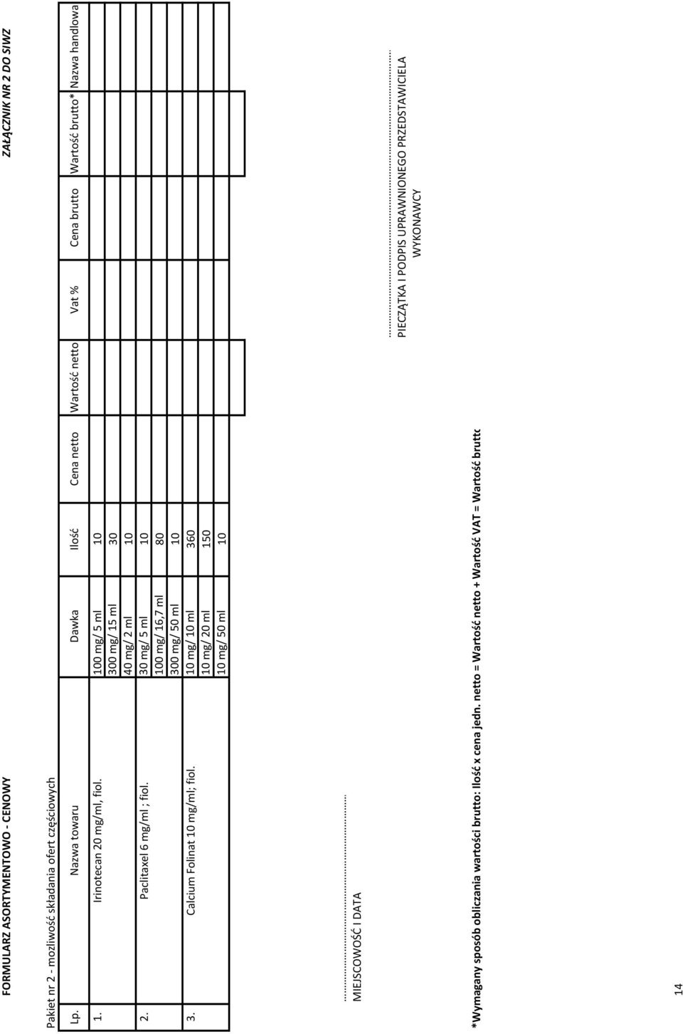 100 mg/ 5 ml 10 300 mg/ 15 ml 30 40 mg/ 2 ml 10 2. Paclitaxel 6 mg/ml ; fiol. 30 mg/ 5 ml 10 100 mg/ 16,7 ml 80 300 mg/ 50 ml 10 3. Calcium Folinat 10 mg/ml; fiol.