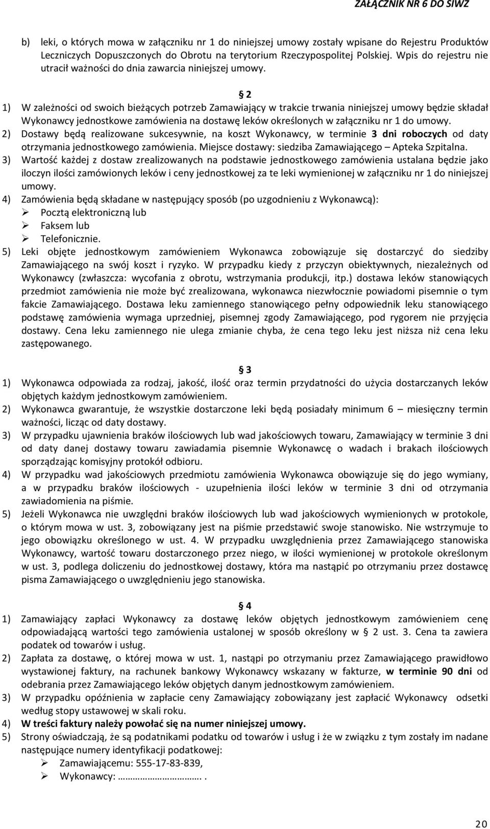 2 1) W zależności od swoich bieżących potrzeb Zamawiający w trakcie trwania niniejszej umowy będzie składał Wykonawcy jednostkowe zamówienia na dostawę leków określonych w załączniku nr 1 do umowy.
