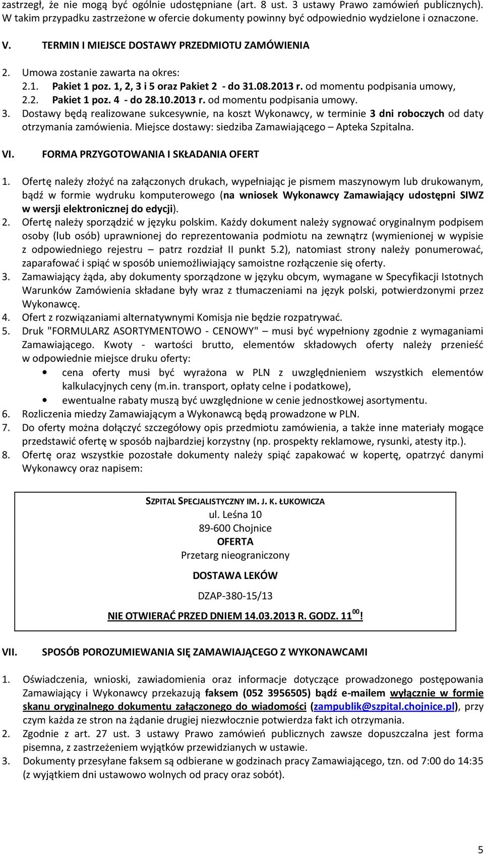 10.2013 r. od momentu podpisania umowy. 3. Dostawy będą realizowane sukcesywnie, na koszt Wykonawcy, w terminie 3 dni roboczych od daty otrzymania zamówienia.