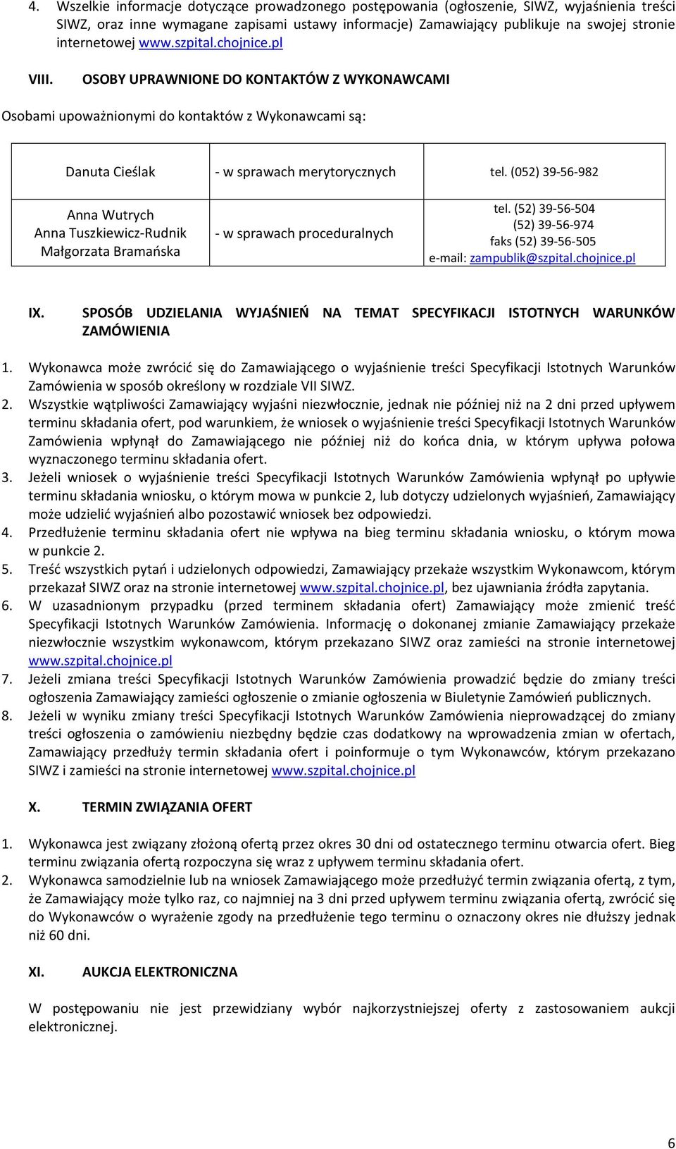 (052) 39-56-982 Anna Wutrych Anna Tuszkiewicz-Rudnik Małgorzata Bramańska - w sprawach proceduralnych tel. (52) 39-56-504 (52) 39-56-974 faks (52) 39-56-505 e-mail: zampublik@szpital.chojnice.pl IX.