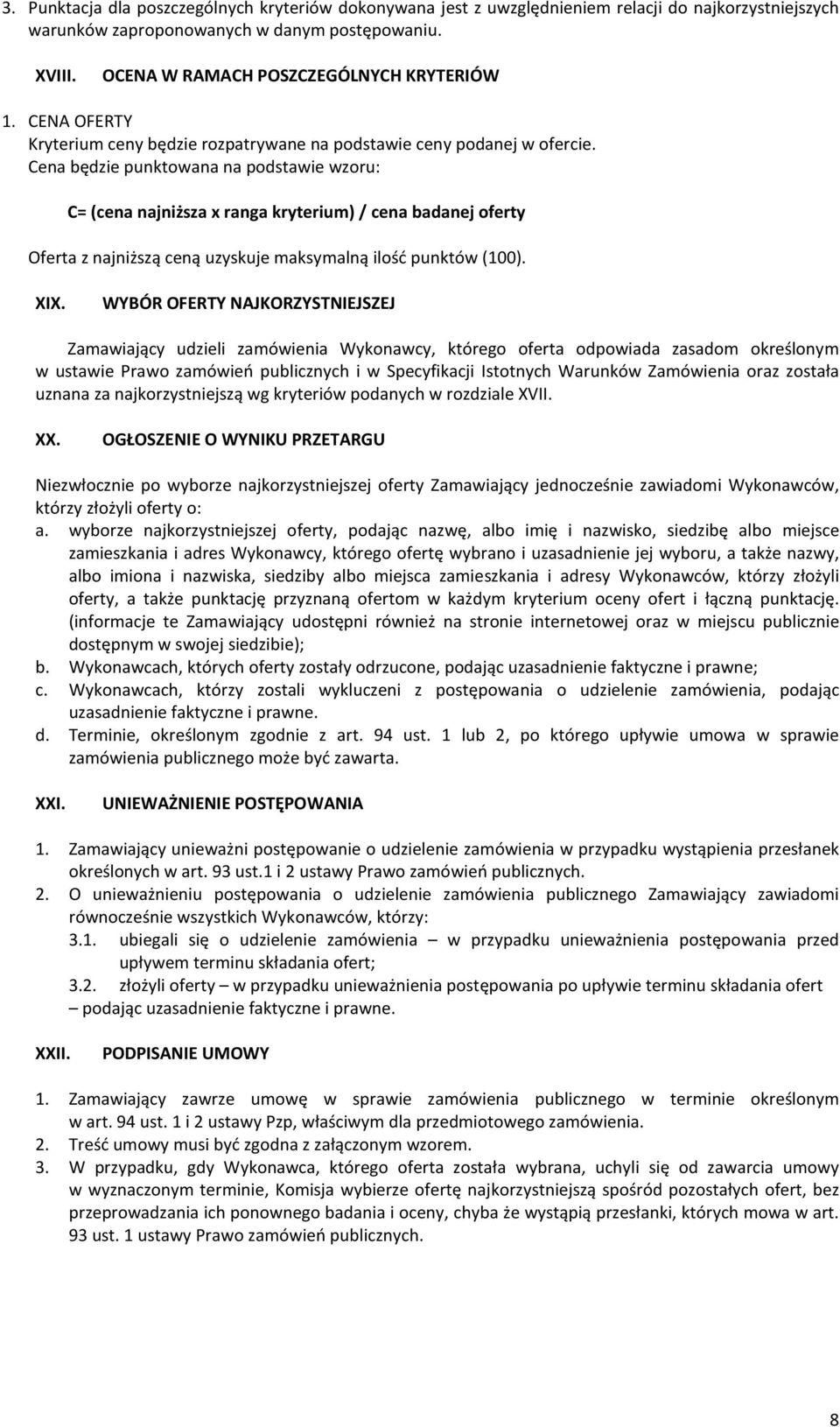 Cena będzie punktowana na podstawie wzoru: C= (cena najniższa x ranga kryterium) / cena badanej oferty Oferta z najniższą ceną uzyskuje maksymalną ilość punktów (100). XIX.