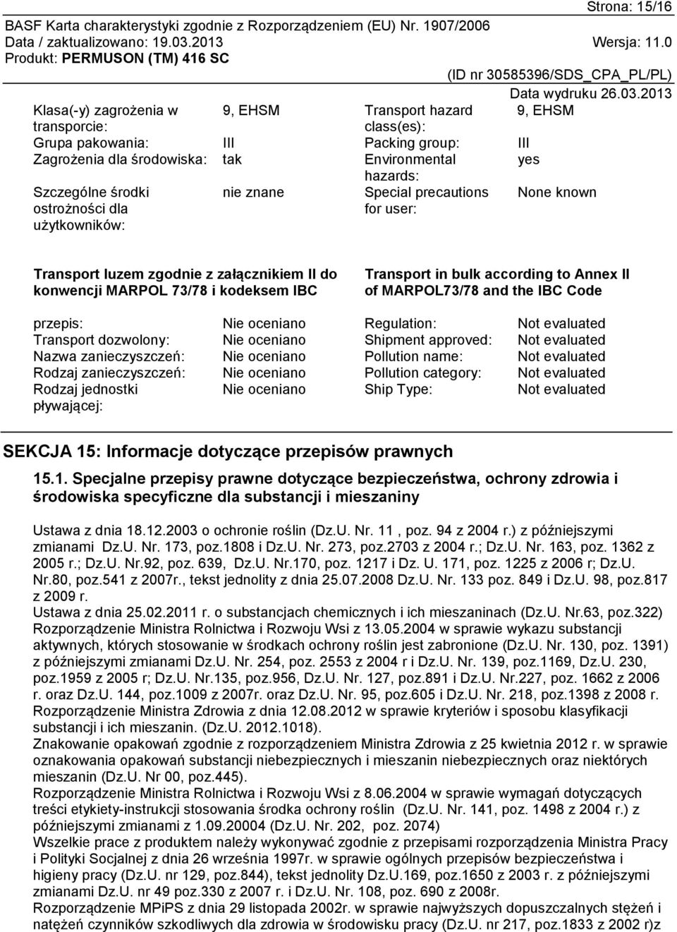 according to Annex II of MARPOL73/78 and the IBC Code przepis: Nie oceniano Regulation: Not evaluated Transport dozwolony: Nie oceniano Shipment approved: Not evaluated Nazwa zanieczyszczeń: Nie