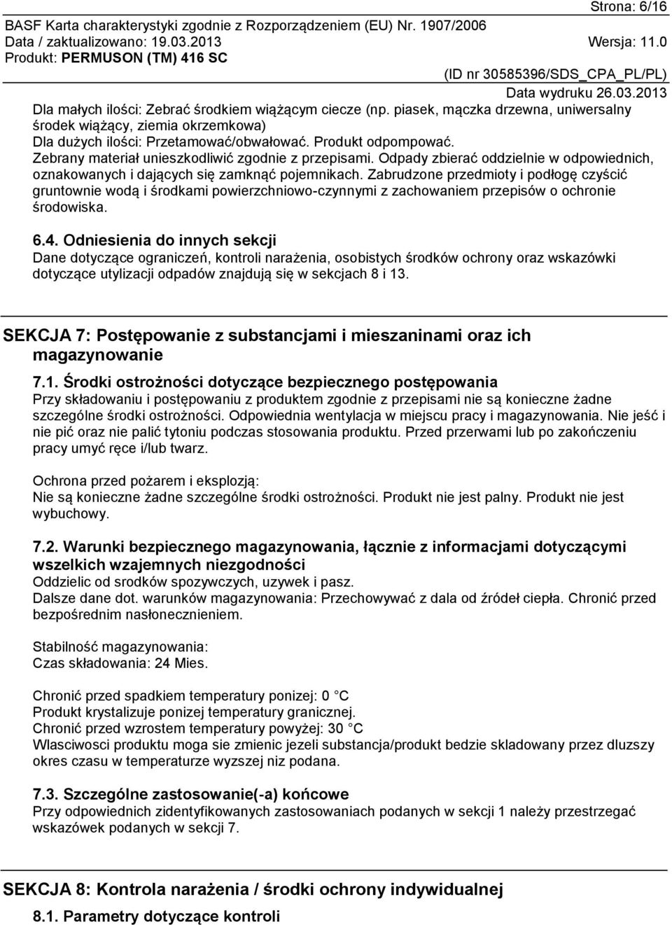 Zabrudzone przedmioty i podłogę czyścić gruntownie wodą i środkami powierzchniowo-czynnymi z zachowaniem przepisów o ochronie środowiska. 6.4.