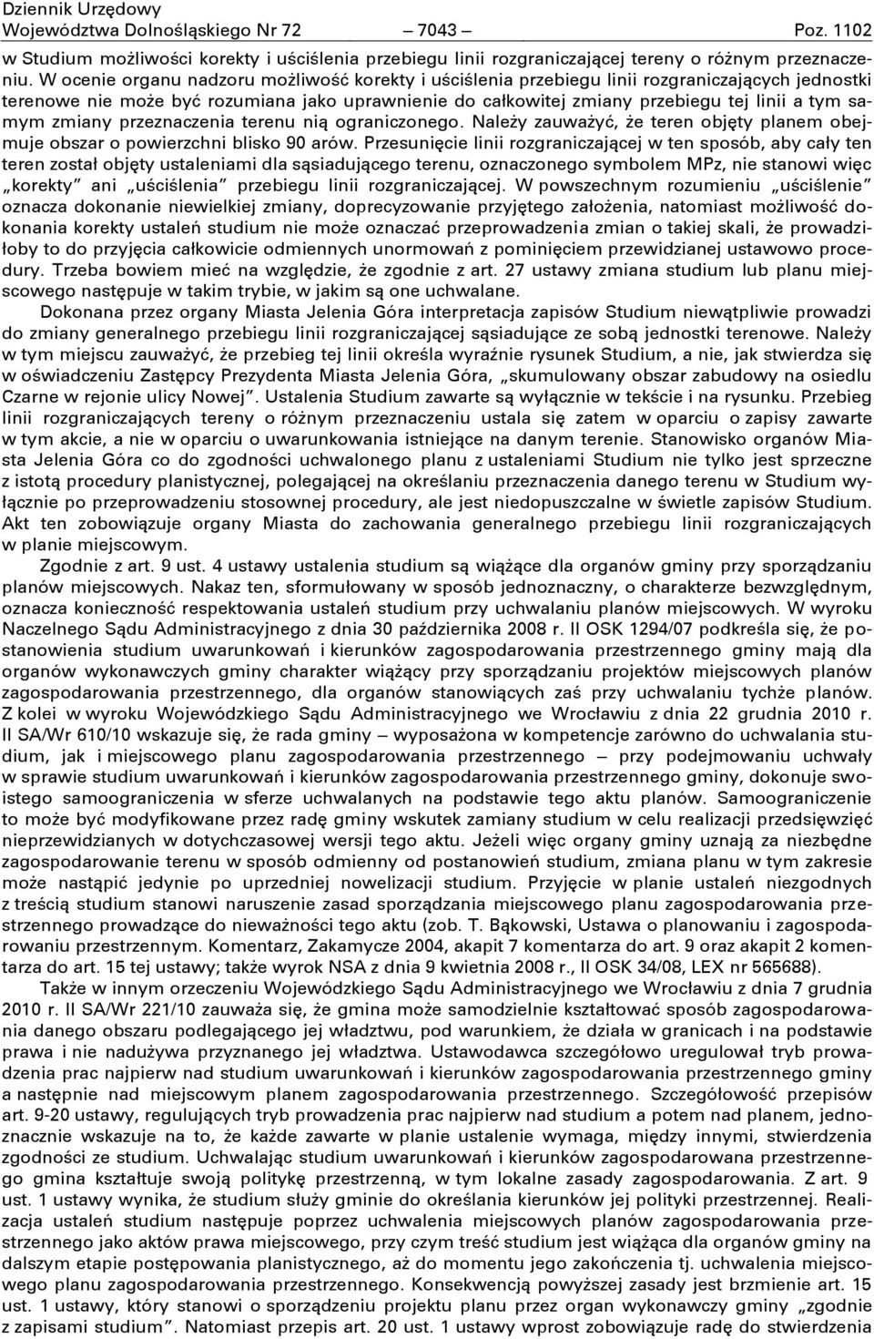 samym zmiany przeznaczenia terenu nią ograniczonego. Należy zauważyć, że teren objęty planem obejmuje obszar o powierzchni blisko 90 arów.