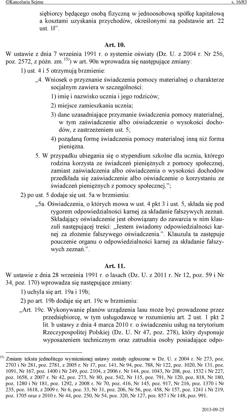 Wniosek o przyznanie świadczenia pomocy materialnej o charakterze socjalnym zawiera w szczególności: 1) imię i nazwisko ucznia i jego rodziców; 2) miejsce zamieszkania ucznia; 3) dane uzasadniające