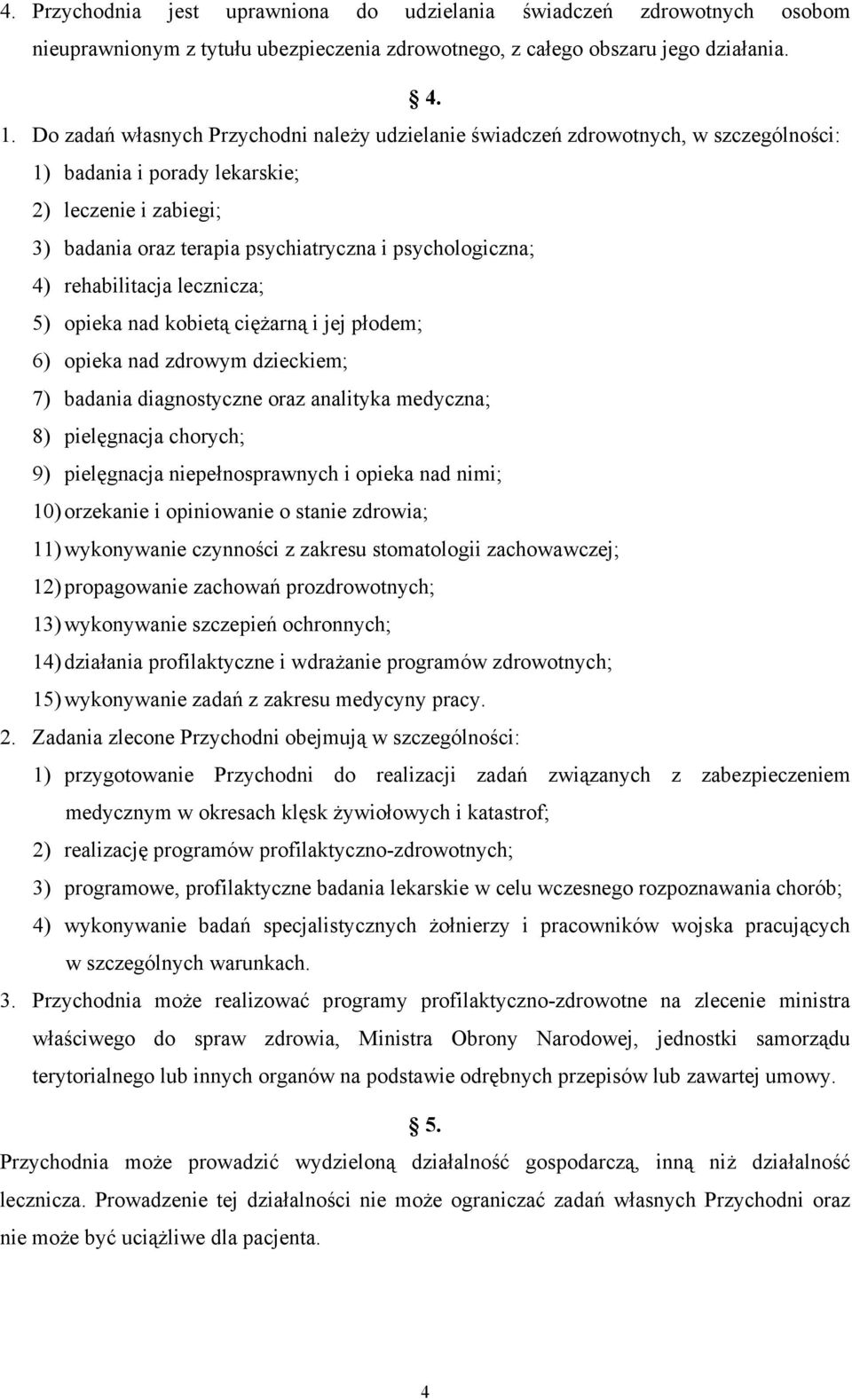 4) rehabilitacja lecznicza; 5) opieka nad kobietą ciężarną i jej płodem; 6) opieka nad zdrowym dzieckiem; 7) badania diagnostyczne oraz analityka medyczna; 8) pielęgnacja chorych; 9) pielęgnacja