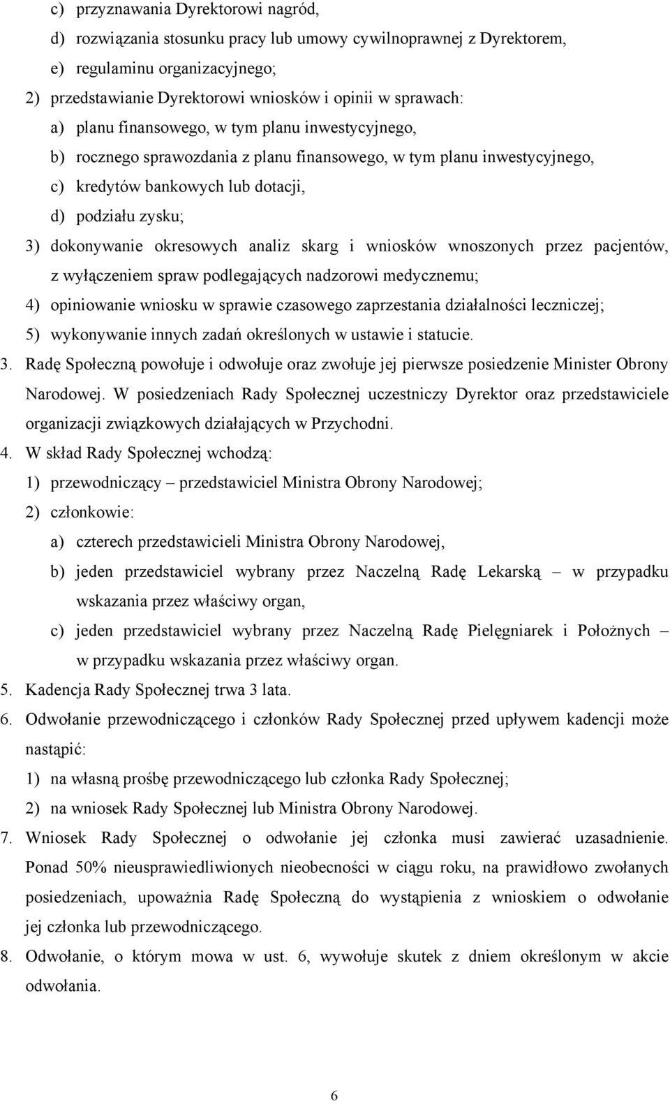 okresowych analiz skarg i wniosków wnoszonych przez pacjentów, z wyłączeniem spraw podlegających nadzorowi medycznemu; 4) opiniowanie wniosku w sprawie czasowego zaprzestania działalności leczniczej;