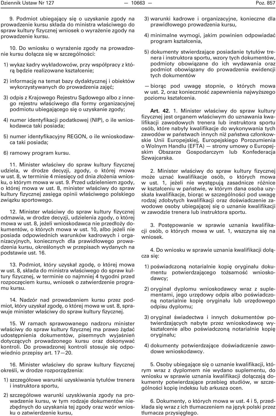 Do wniosku o wyrażenie zgody na prowadzenie kursu dołącza się w szczególności: 1) wykaz kadry wykładowców, przy współpracy z którą będzie realizowane kształcenie; 2) informację na temat bazy