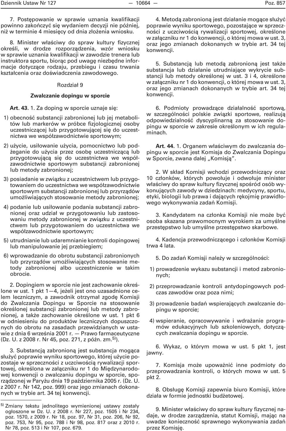 Minister właściwy do spraw kultury fizycznej określi, w drodze rozporządzenia, wzór wniosku w sprawie uznania kwalifikacji w zawodzie trenera lub instruktora sportu, biorąc pod uwagę niezbędne