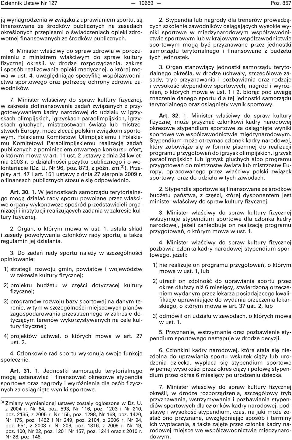 Minister właściwy do spraw zdrowia w porozumieniu z ministrem właściwym do spraw kultury fizycznej określi, w drodze rozporządzenia, zakres i sposób realizowania opieki medycznej, o której mowa w ust.