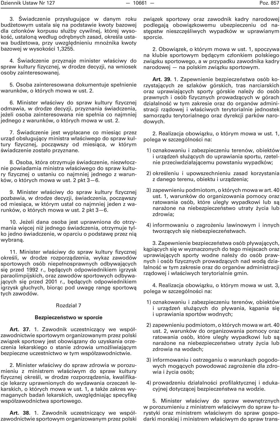 budżetowa, przy uwzględnieniu mnożnika kwoty bazowej w wysokości 1,3255. 4. Świadczenie przyznaje minister właściwy do spraw kultury fizycznej, w drodze decyzji, na wniosek osoby zainteresowanej. 5.