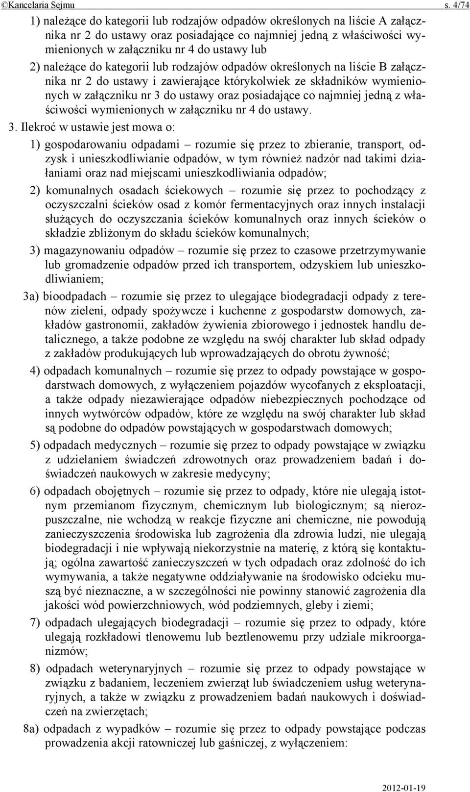 należące do kategorii lub rodzajów odpadów określonych na liście B załącznika nr 2 do ustawy i zawierające którykolwiek ze składników wymienionych w załączniku nr 3 do ustawy oraz posiadające co