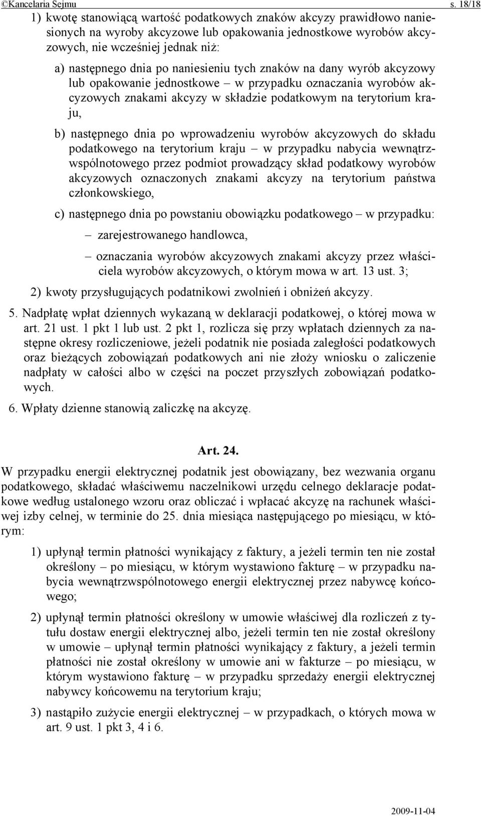 naniesieniu tych znaków na dany wyrób akcyzowy lub opakowanie jednostkowe w przypadku oznaczania wyrobów akcyzowych znakami akcyzy w składzie podatkowym na terytorium kraju, b) następnego dnia po