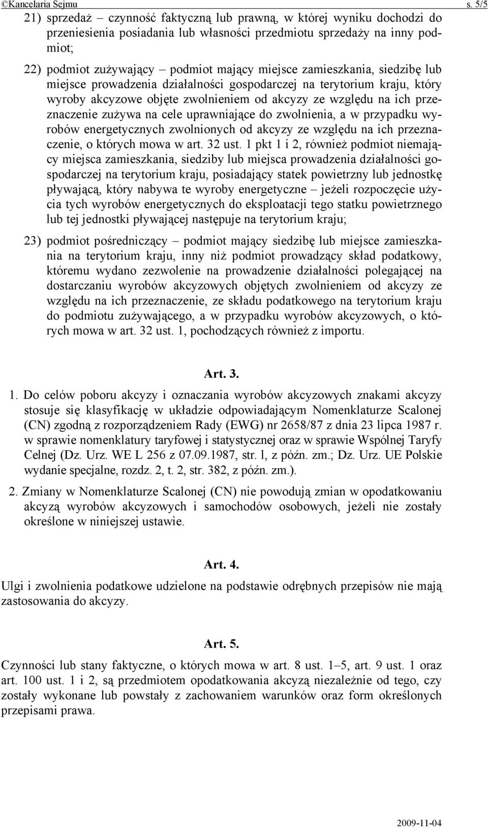 zamieszkania, siedzibę lub miejsce prowadzenia działalności gospodarczej na terytorium kraju, który wyroby akcyzowe objęte zwolnieniem od akcyzy ze względu na ich przeznaczenie zużywa na cele