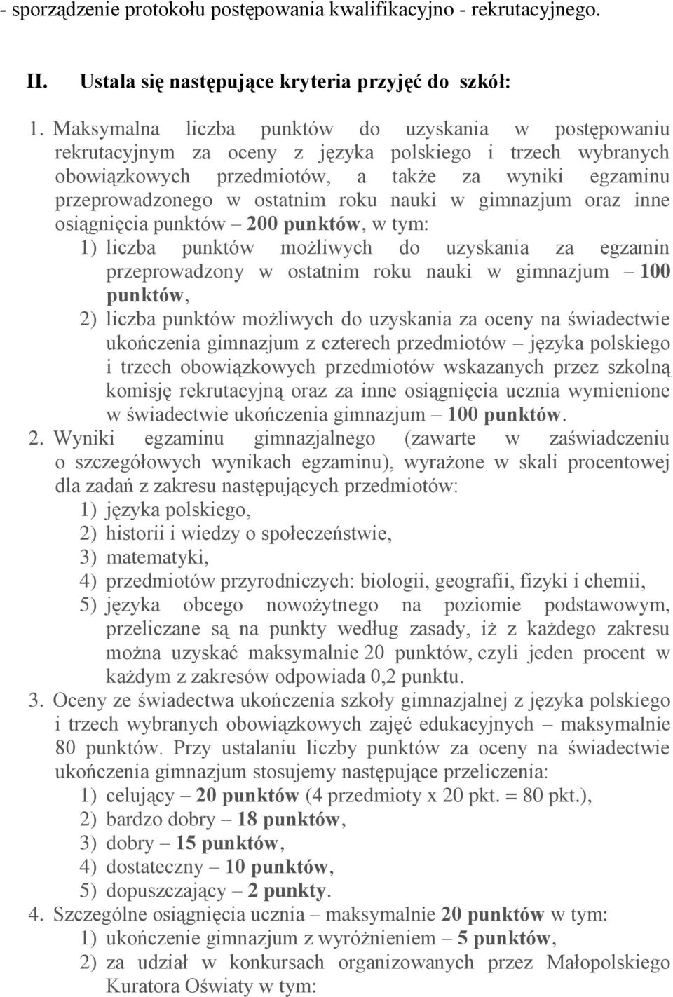 roku nauki w gimnazjum oraz inne osiągnięcia punktów 200 punktów, w tym: 1) liczba punktów możliwych do uzyskania za egzamin przeprowadzony w ostatnim roku nauki w gimnazjum 100 punktów, 2) liczba