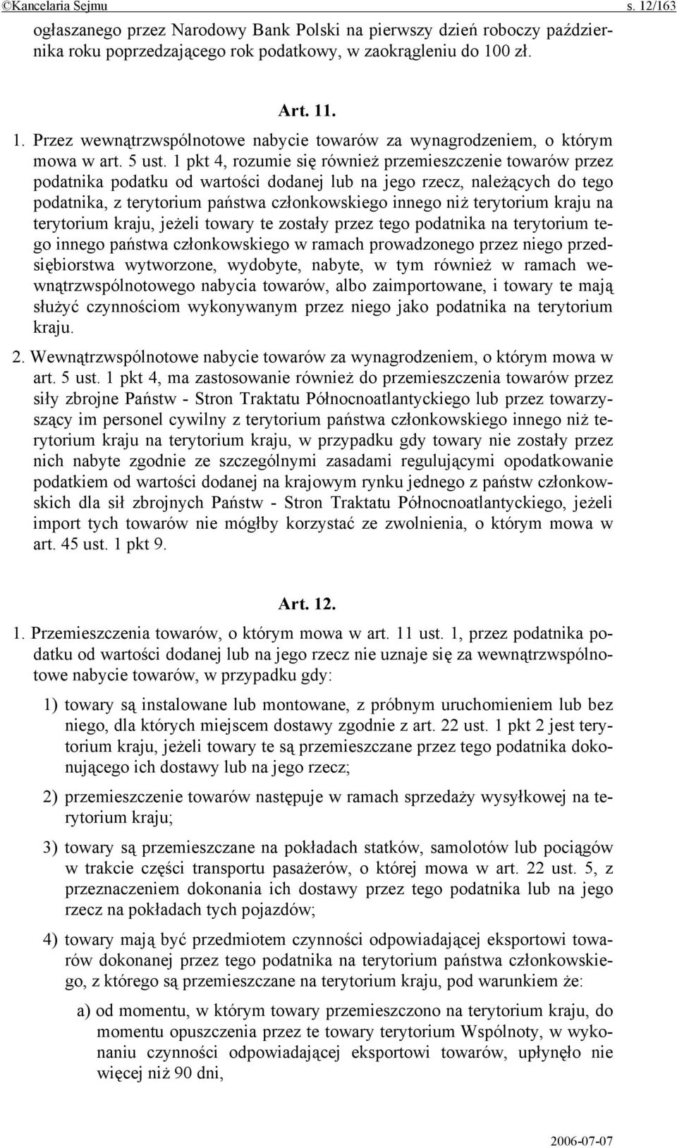 1 pkt 4, rozumie się również przemieszczenie towarów przez podatnika podatku od wartości dodanej lub na jego rzecz, należących do tego podatnika, z terytorium państwa członkowskiego innego niż