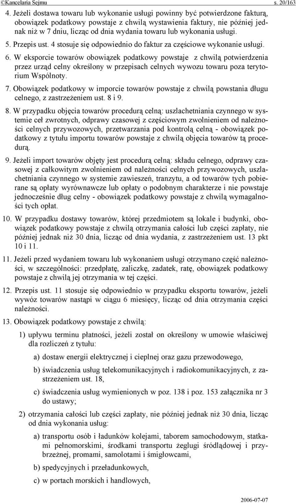 lub wykonania usługi. 5. Przepis ust. 4 stosuje się odpowiednio do faktur za częściowe wykonanie usługi. 6.