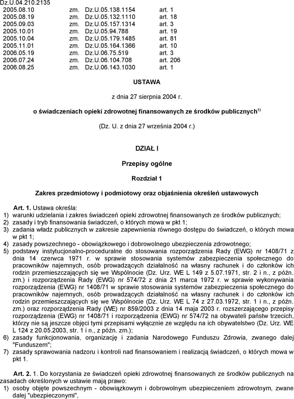 1 USTAWA z dnia 27 sierpnia 2004 r. o świadczeniach opieki zdrowotnej finansowanych ze środków publicznych 1) (Dz. U. z dnia 27 września 2004 r.