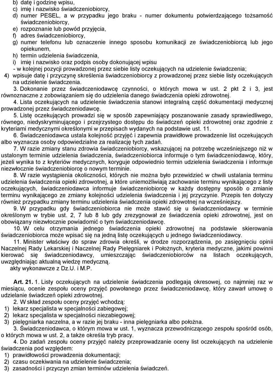 podpis osoby dokonującej wpisu - w kolejnej pozycji prowadzonej przez siebie listy oczekujących na udzielenie świadczenia; 4) wpisuje datę i przyczynę skreślenia świadczeniobiorcy z prowadzonej przez