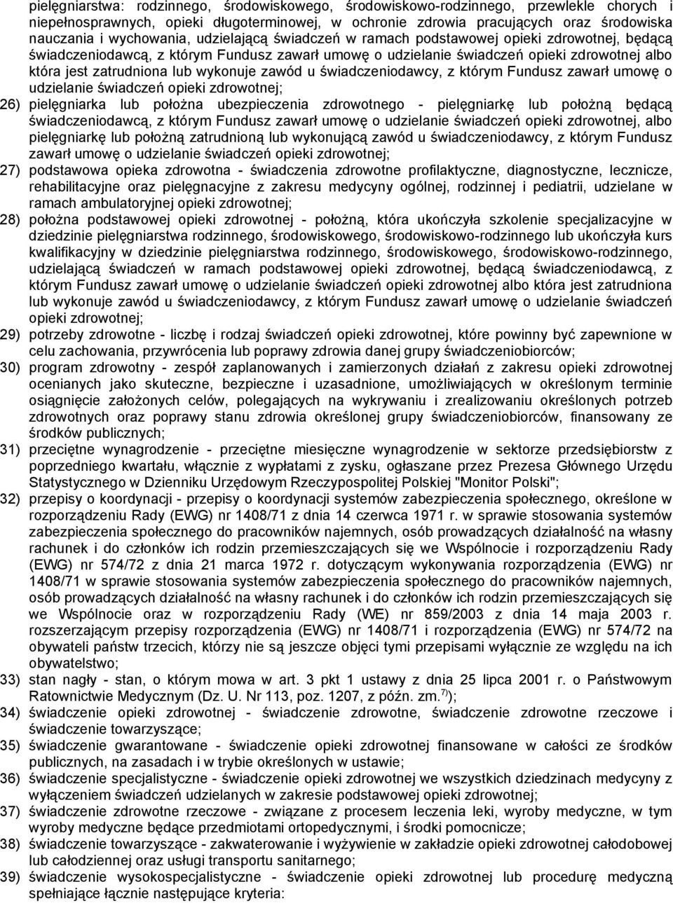 lub wykonuje zawód u świadczeniodawcy, z którym Fundusz zawarł umowę o udzielanie świadczeń opieki zdrowotnej; 26) pielęgniarka lub położna ubezpieczenia zdrowotnego - pielęgniarkę lub położną będącą