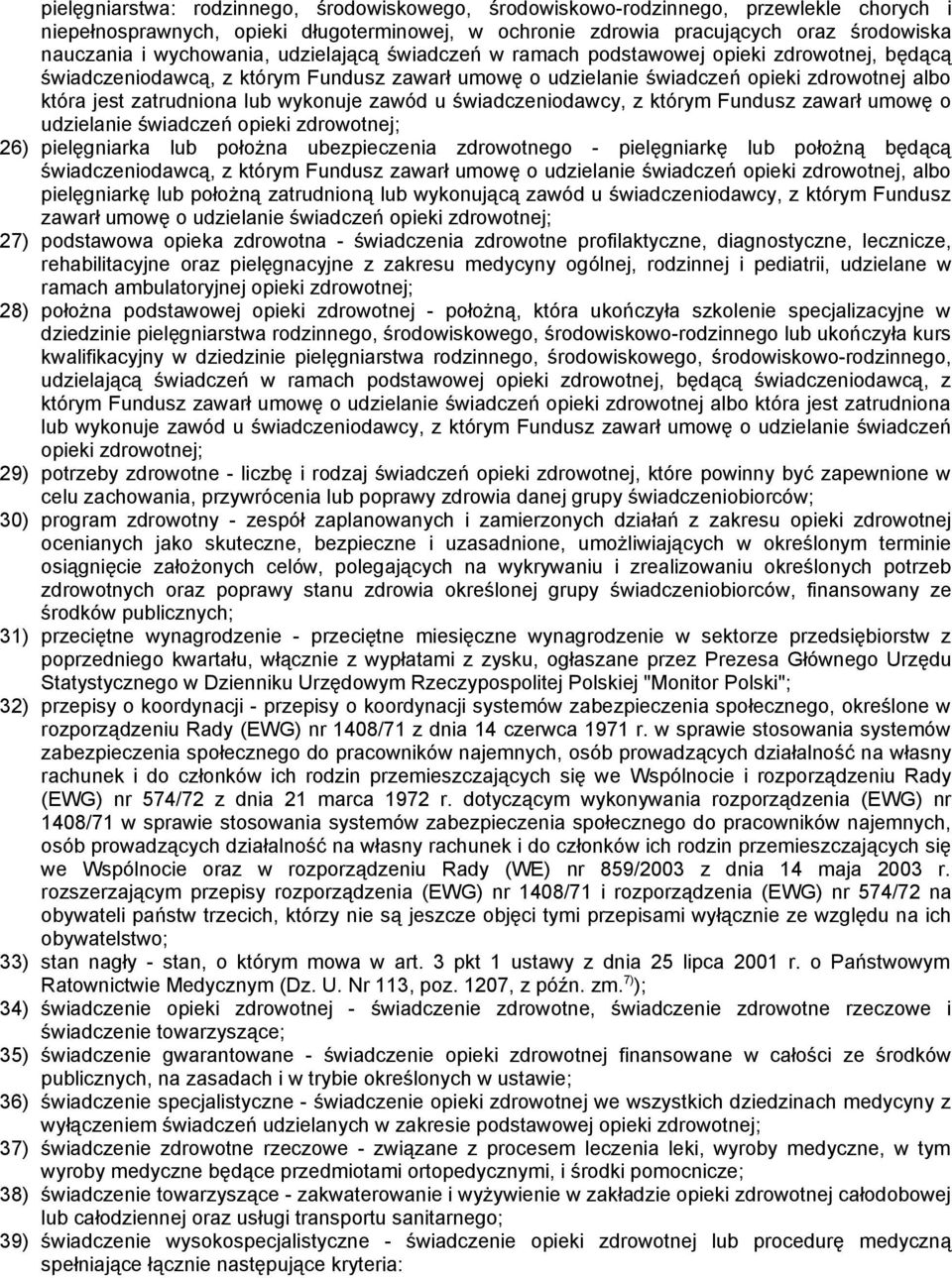 lub wykonuje zawód u świadczeniodawcy, z którym Fundusz zawarł umowę o udzielanie świadczeń opieki zdrowotnej; 26) pielęgniarka lub położna ubezpieczenia zdrowotnego - pielęgniarkę lub położną będącą