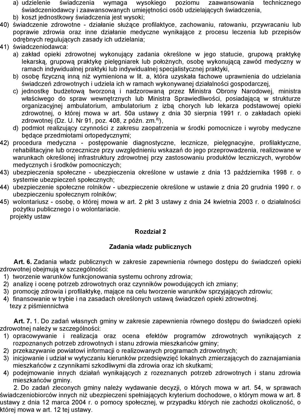 odrębnych regulujących zasady ich udzielania; 41) świadczeniodawca: a) zakład opieki zdrowotnej wykonujący zadania określone w jego statucie, grupową praktykę lekarską, grupową praktykę pielęgniarek