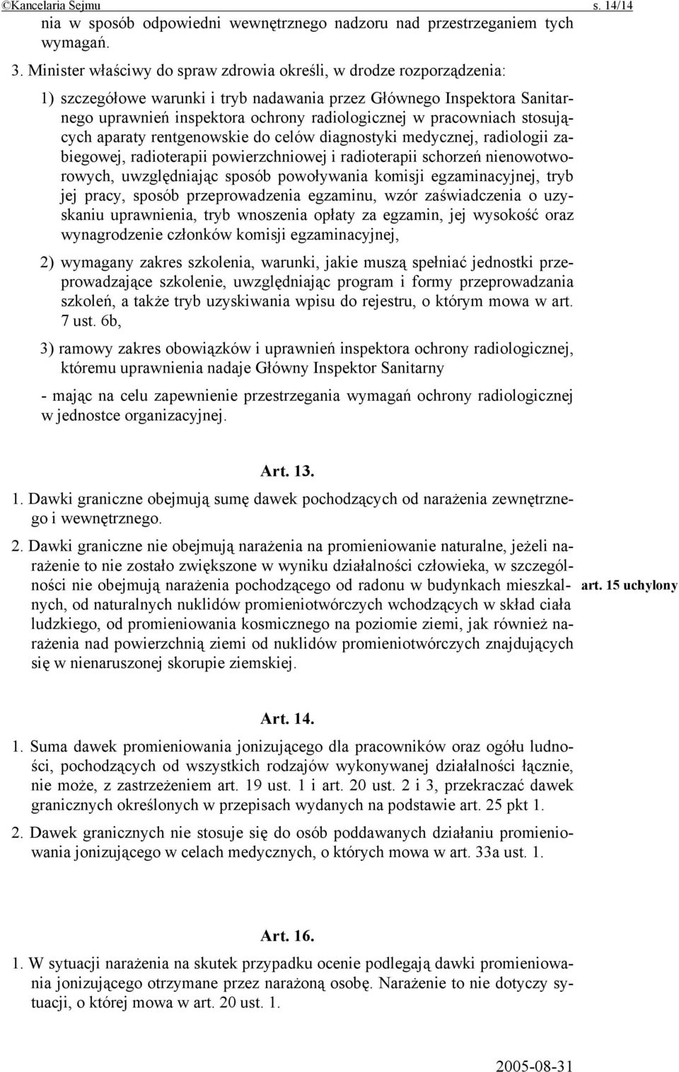 pracowniach stosujących aparaty rentgenowskie do celów diagnostyki medycznej, radiologii zabiegowej, radioterapii powierzchniowej i radioterapii schorzeń nienowotworowych, uwzględniając sposób