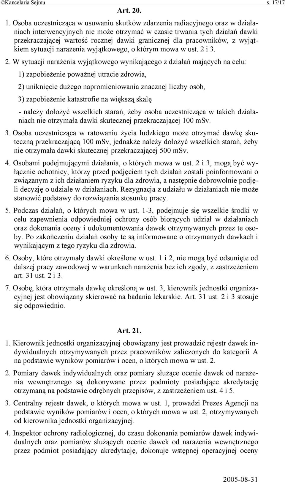 Osoba uczestnicząca w usuwaniu skutków zdarzenia radiacyjnego oraz w działaniach interwencyjnych nie może otrzymać w czasie trwania tych działań dawki przekraczającej wartość rocznej dawki granicznej