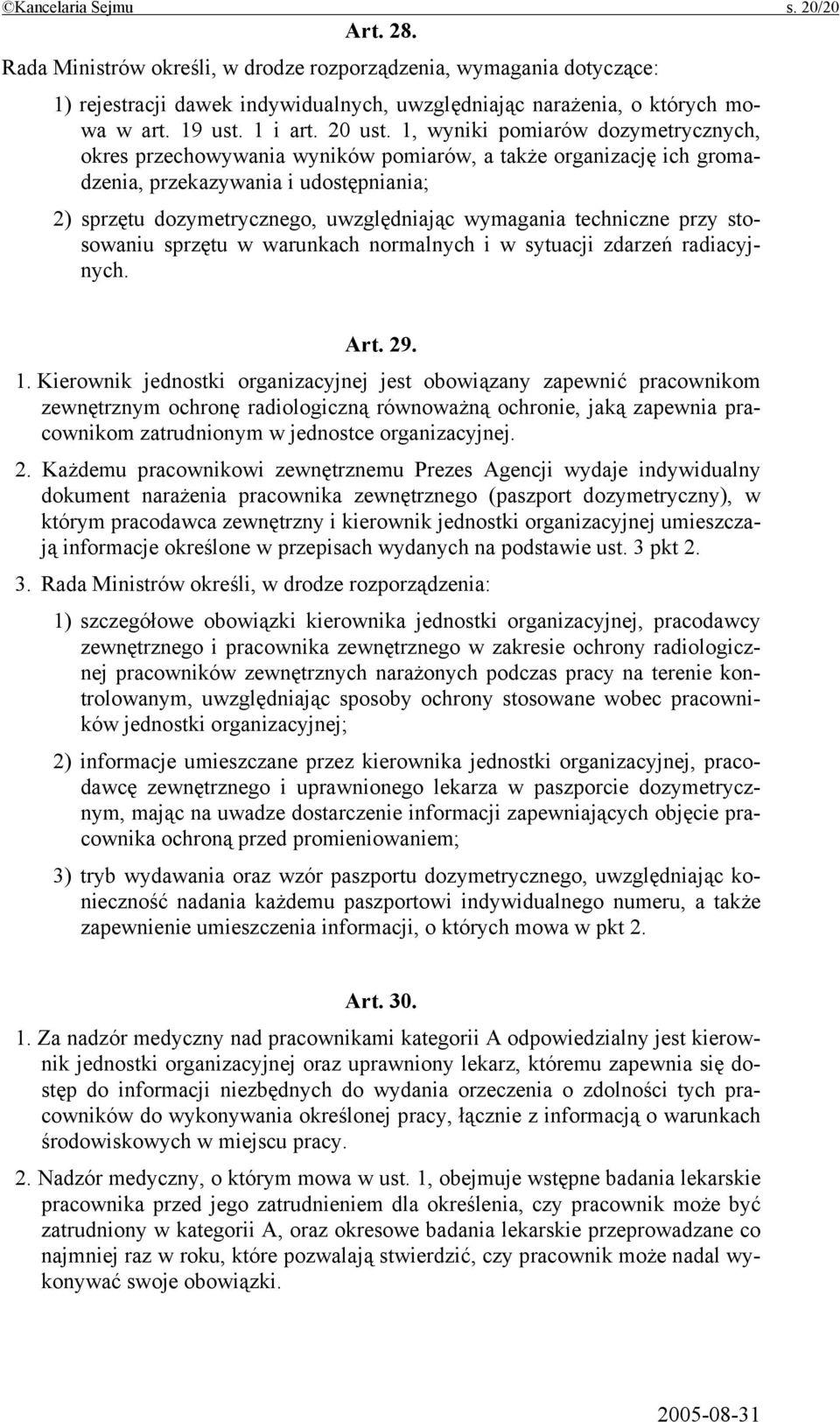 1, wyniki pomiarów dozymetrycznych, okres przechowywania wyników pomiarów, a także organizację ich gromadzenia, przekazywania i udostępniania; 2) sprzętu dozymetrycznego, uwzględniając wymagania