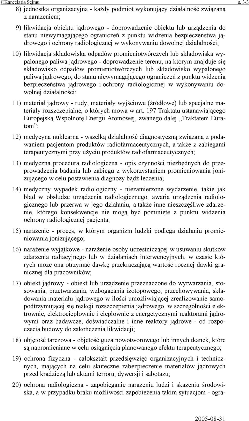 z punktu widzenia bezpieczeństwa jądrowego i ochrony radiologicznej w wykonywaniu dowolnej działalności; 10) likwidacja składowiska odpadów promieniotwórczych lub składowiska wypalonego paliwa