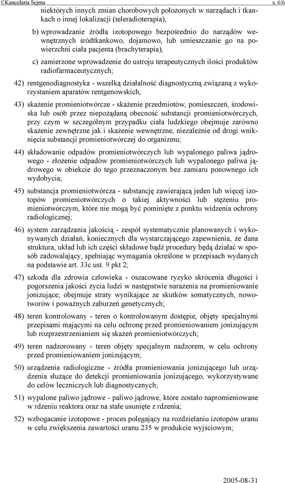 śródtkankowo, dojamowo, lub umieszczanie go na powierzchni ciała pacjenta (brachyterapia), c) zamierzone wprowadzenie do ustroju terapeutycznych ilości produktów radiofarmaceutycznych; 42)