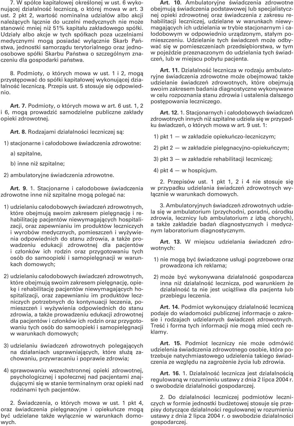 Udziały albo akcje w tych spółkach poza uczelniami medycznymi mogą posiadać wyłącznie Skarb Państwa, jednostki samorządu terytorialnego oraz jednoosobowe spółki Skarbu Państwa o szczególnym znaczeniu