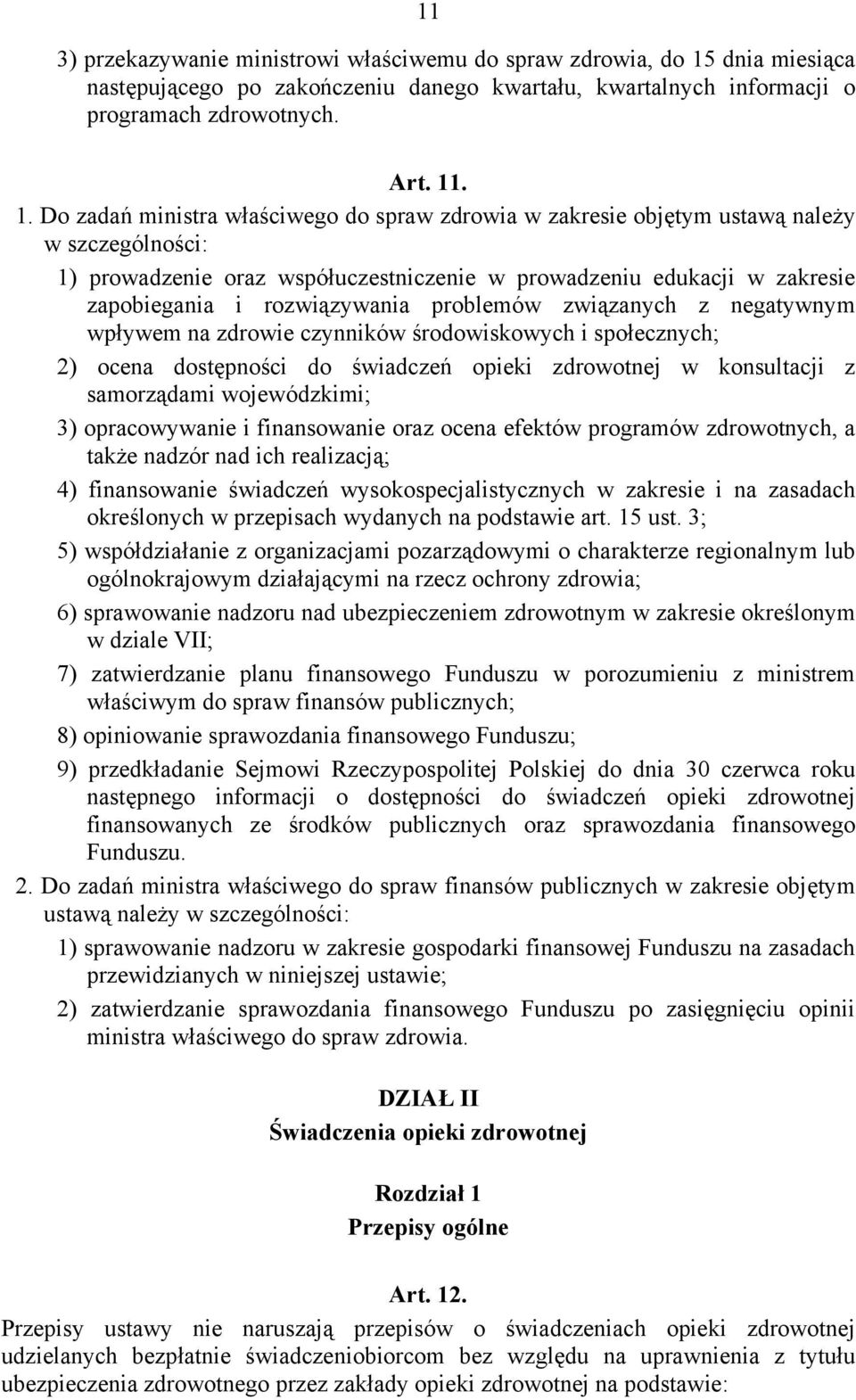 . 1. Do zadań ministra właściwego do spraw zdrowia w zakresie objętym ustawą należy w szczególności: 1) prowadzenie oraz współuczestniczenie w prowadzeniu edukacji w zakresie zapobiegania i
