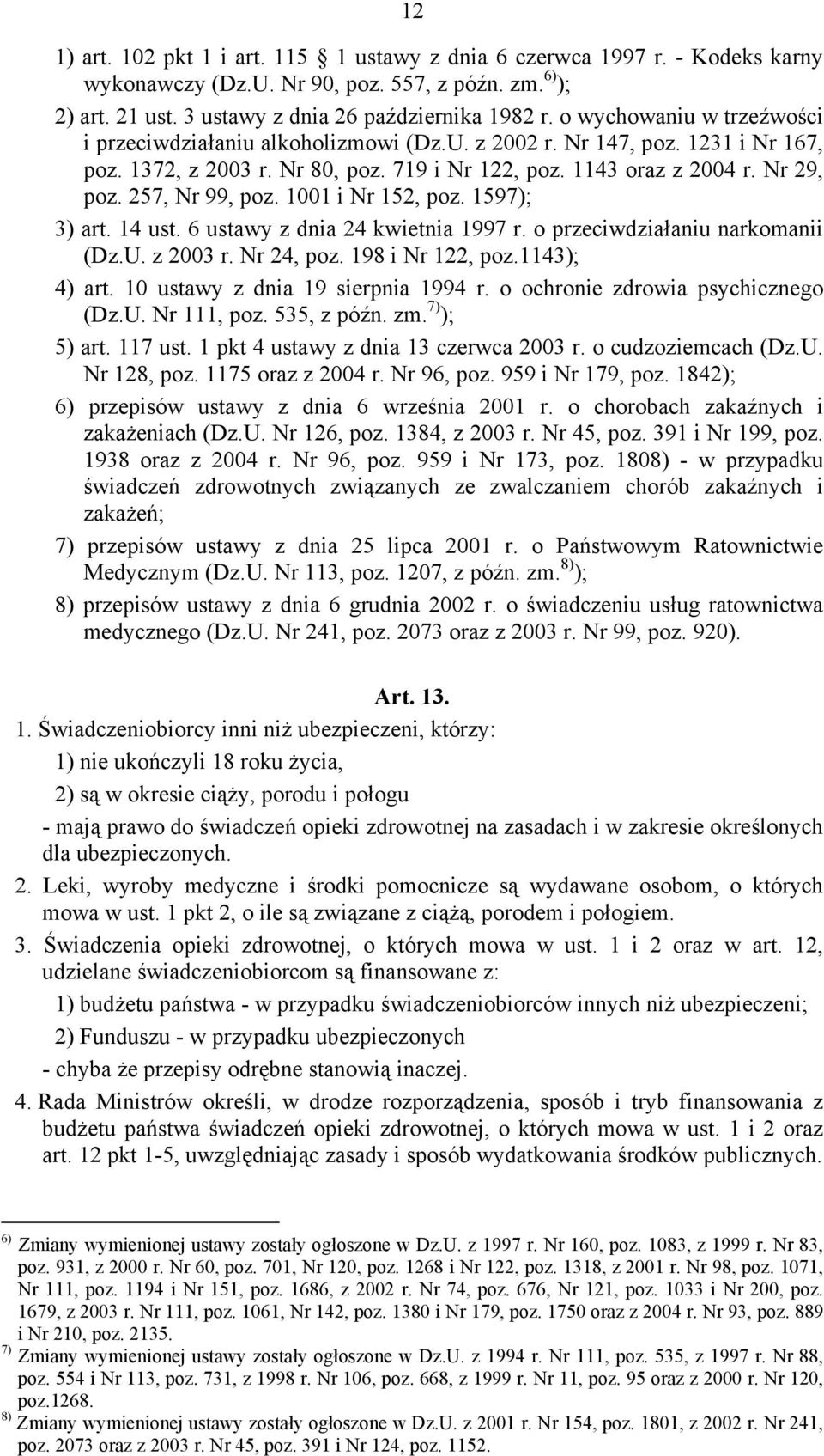 257, Nr 99, poz. 1001 i Nr 152, poz. 1597); 3) art. 14 ust. 6 ustawy z dnia 24 kwietnia 1997 r. o przeciwdziałaniu narkomanii (Dz.U. z 2003 r. Nr 24, poz. 198 i Nr 122, poz.1143); 4) art.