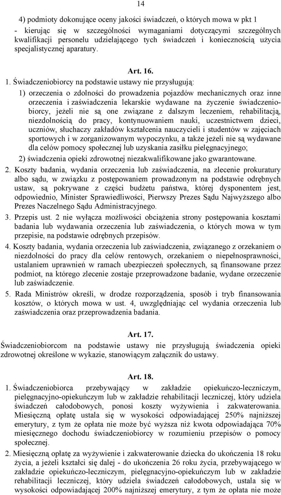 . 1. Świadczeniobiorcy na podstawie ustawy nie przysługują: 1) orzeczenia o zdolności do prowadzenia pojazdów mechanicznych oraz inne orzeczenia i zaświadczenia lekarskie wydawane na życzenie