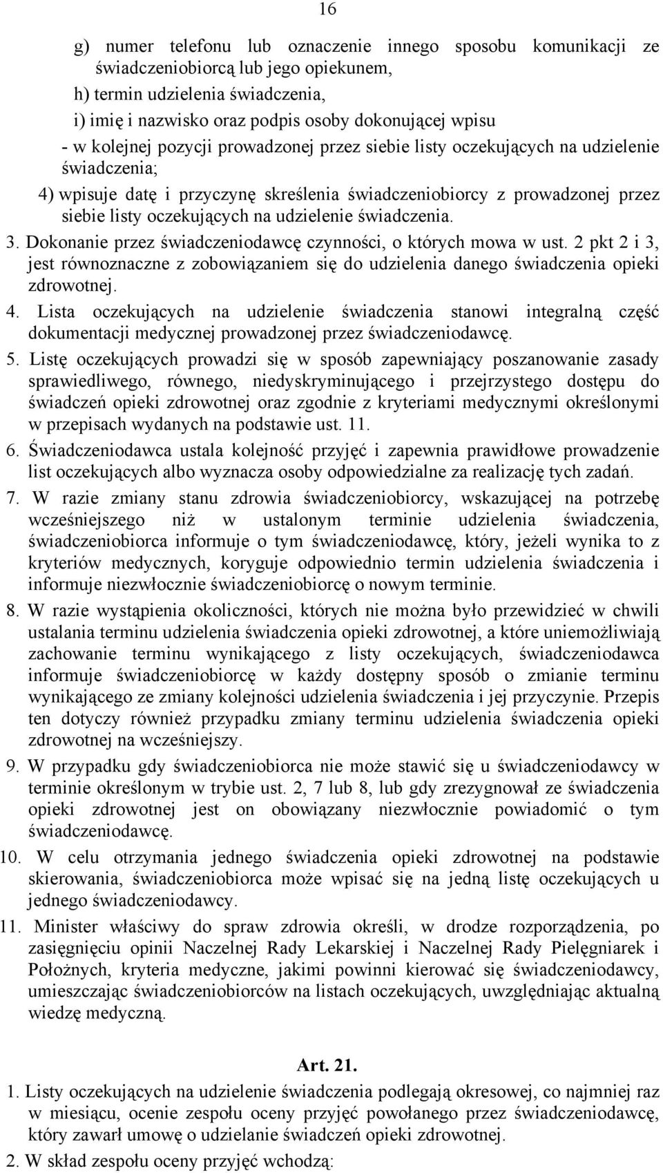 udzielenie świadczenia. 3. Dokonanie przez świadczeniodawcę czynności, o których mowa w ust. 2 pkt 2 i 3, jest równoznaczne z zobowiązaniem się do udzielenia danego świadczenia opieki zdrowotnej. 4.